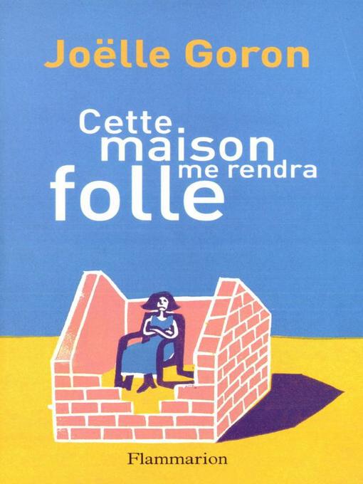 Title details for Cette maison me rendra folle by Joelle Goron - Wait list